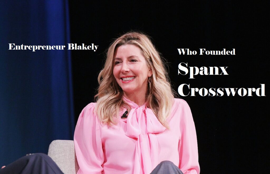 Entrepreneur Blakely Who Founded Spanx Crossword