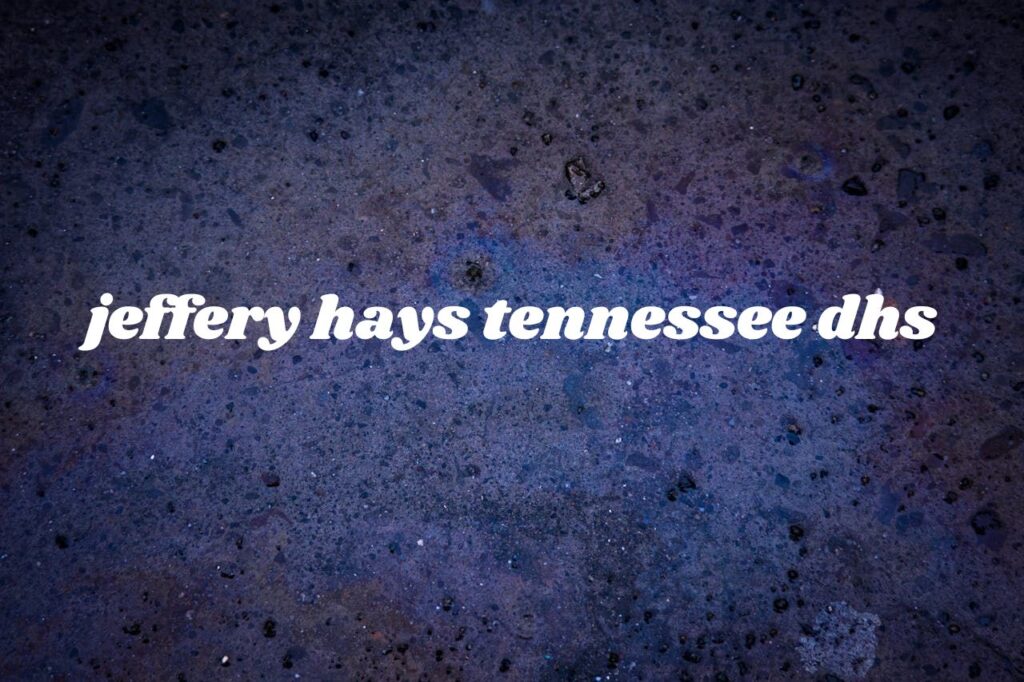 jeffery hays tennessee dhs