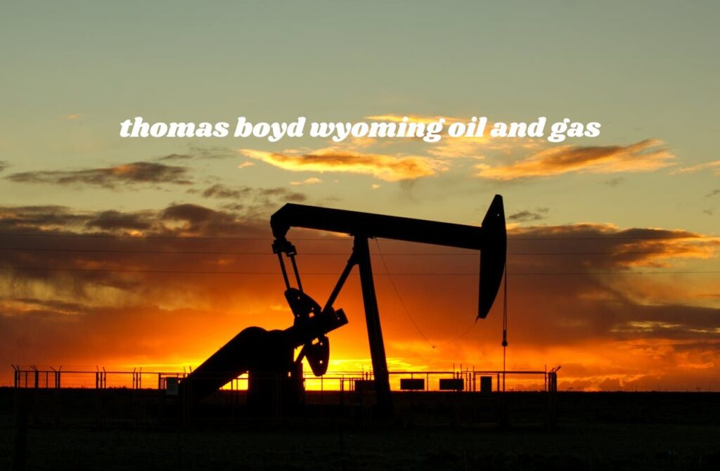 thomas boyd wyoming oil and gas